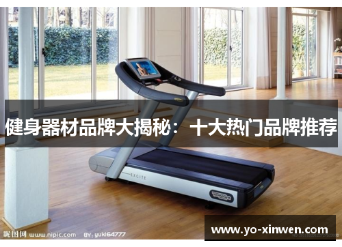 健身器材品牌大揭秘：十大热门品牌推荐