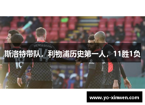 斯洛特带队，利物浦历史第一人，11胜1负