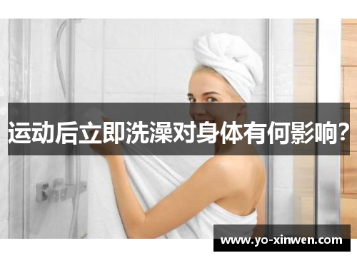 运动后立即洗澡对身体有何影响? 运动后立即洗澡对身体有何影响?