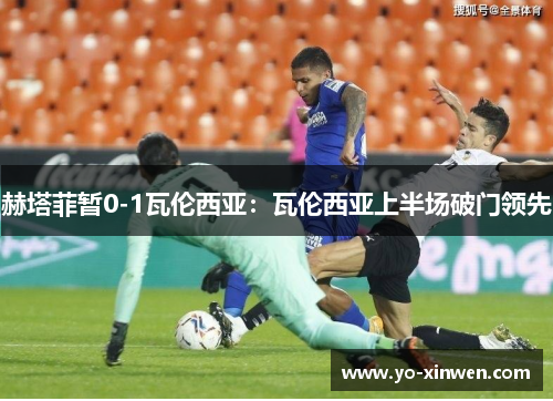 赫塔菲暂0-1瓦伦西亚：瓦伦西亚上半场破门领先