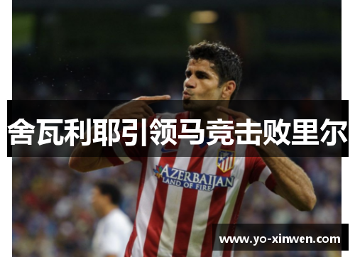舍瓦利耶引领马竞击败里尔